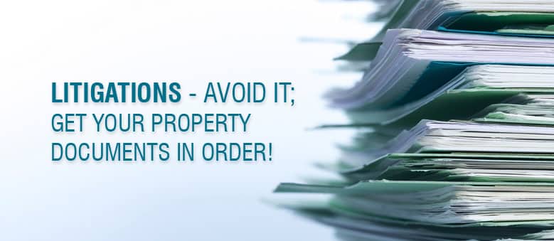 Litigations – Avoid it; Get your property documents in order!