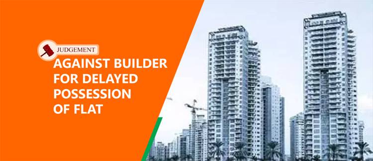 Judgement against builder for delayed possession flat