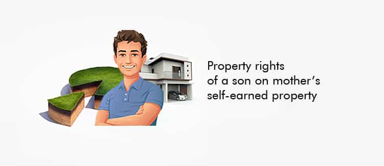 Property rights of a son on mother’s self-earned property