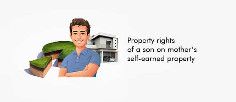 Property rights of a son on mother’s self-earned property