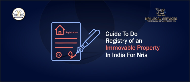 Guide to do registry of an immovable property in india for nris