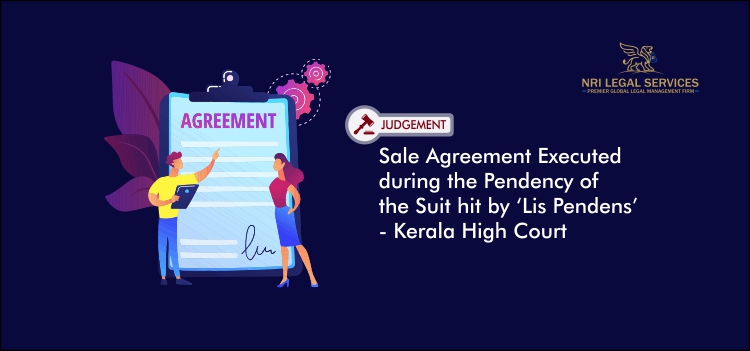 Sale Agreement Executed during the Pendency of the Suit hit by ‘Lis Pendens’- Kerala High Court
