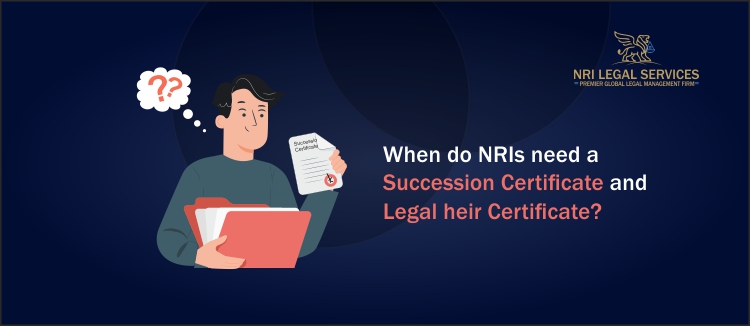 When do NRIs need a Succession Certificate and Legal heir Certificate